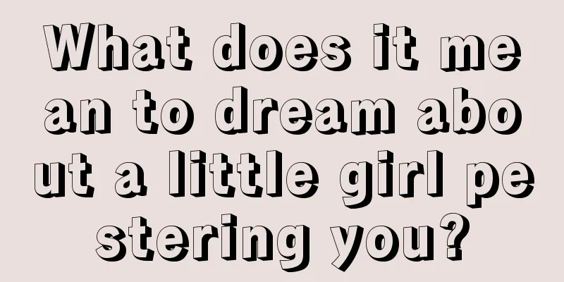 What does it mean to dream about a little girl pestering you?