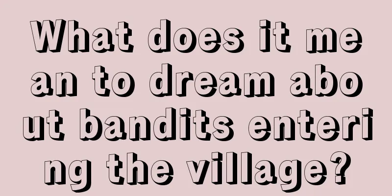 What does it mean to dream about bandits entering the village?