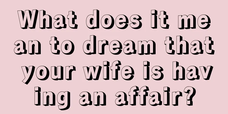 What does it mean to dream that your wife is having an affair?