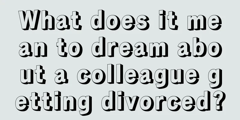 What does it mean to dream about a colleague getting divorced?