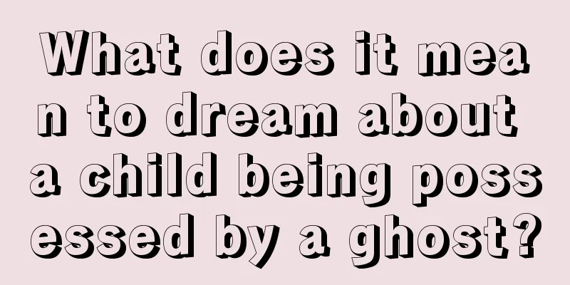 What does it mean to dream about a child being possessed by a ghost?