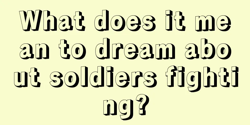 What does it mean to dream about soldiers fighting?