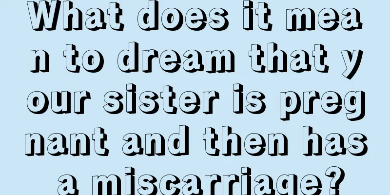 What does it mean to dream that your sister is pregnant and then has a miscarriage?