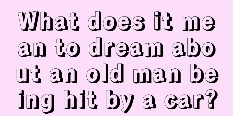 What does it mean to dream about an old man being hit by a car?