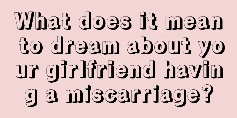 What does it mean to dream about your girlfriend having a miscarriage?