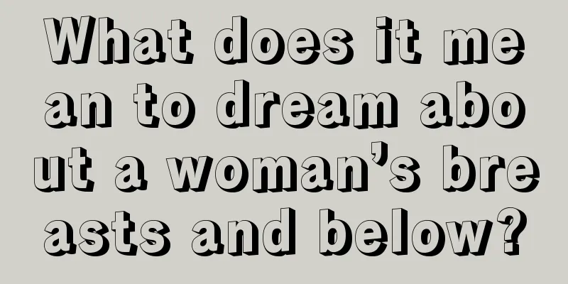 What does it mean to dream about a woman’s breasts and below?