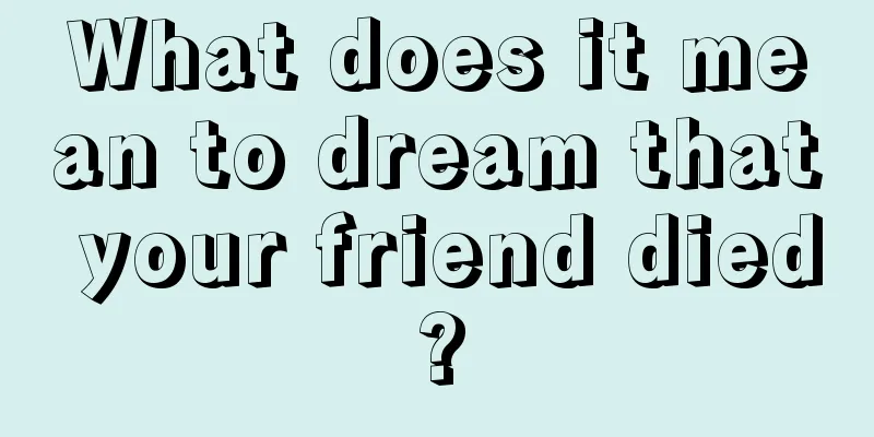 What does it mean to dream that your friend died?