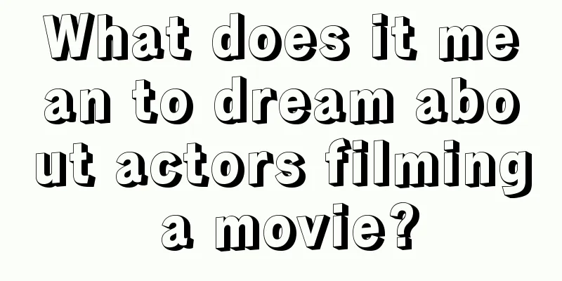 What does it mean to dream about actors filming a movie?