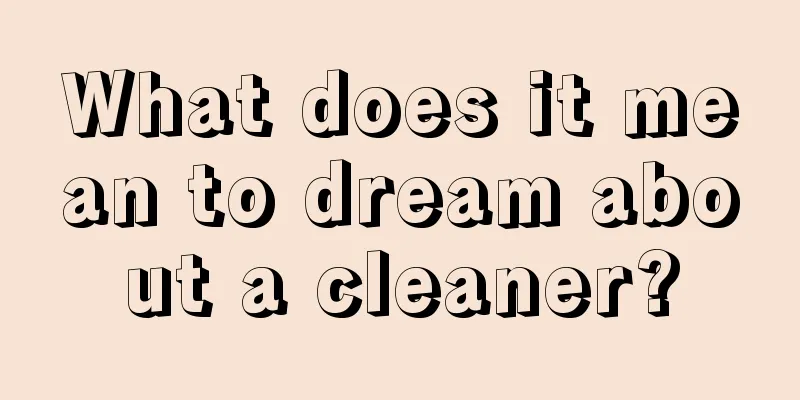 What does it mean to dream about a cleaner?