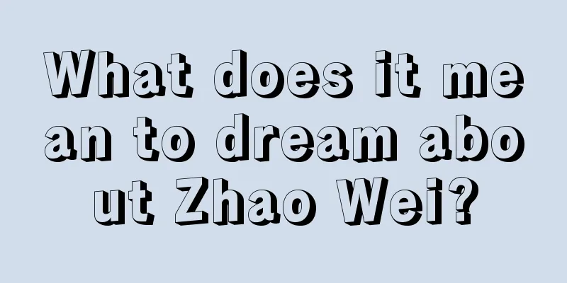 What does it mean to dream about Zhao Wei?