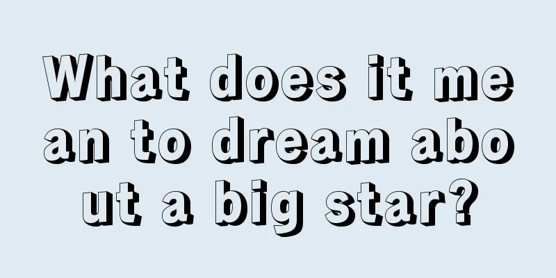 What does it mean to dream about a big star?