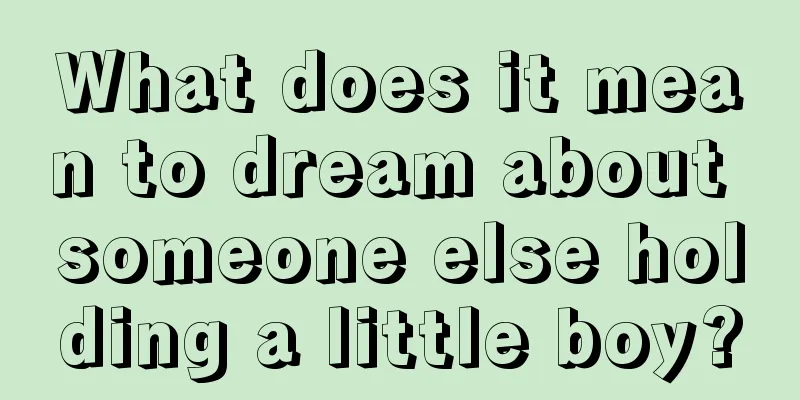 What does it mean to dream about someone else holding a little boy?