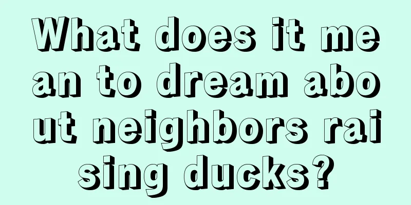 What does it mean to dream about neighbors raising ducks?