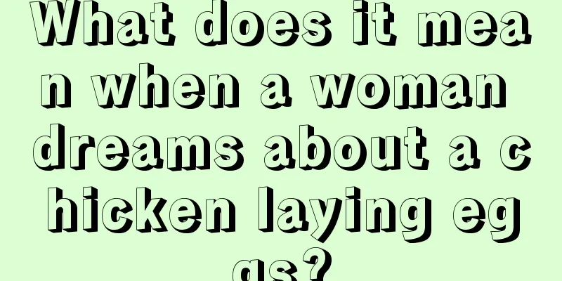 What does it mean when a woman dreams about a chicken laying eggs?