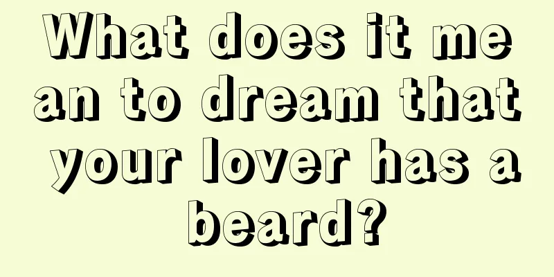 What does it mean to dream that your lover has a beard?