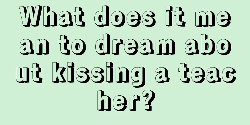 What does it mean to dream about kissing a teacher?