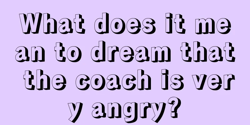 What does it mean to dream that the coach is very angry?