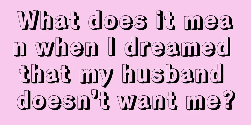 What does it mean when I dreamed that my husband doesn’t want me?