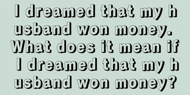 I dreamed that my husband won money. What does it mean if I dreamed that my husband won money?