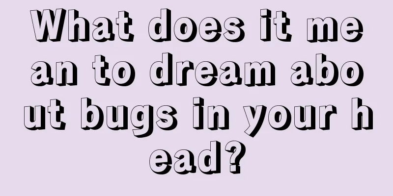 What does it mean to dream about bugs in your head?