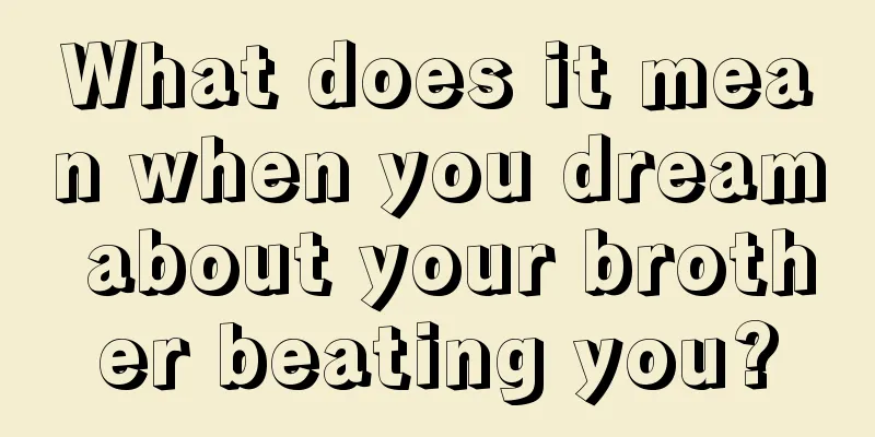 What does it mean when you dream about your brother beating you?