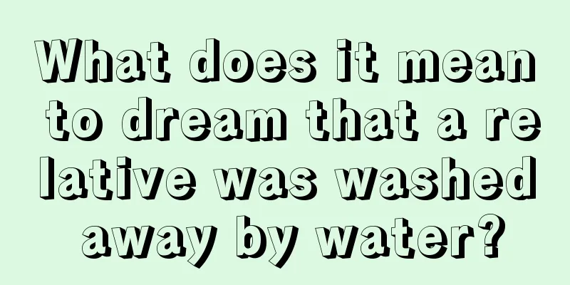 What does it mean to dream that a relative was washed away by water?