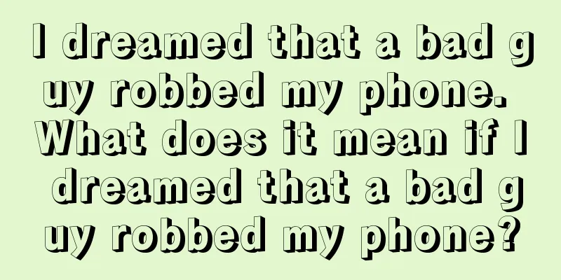 I dreamed that a bad guy robbed my phone. What does it mean if I dreamed that a bad guy robbed my phone?