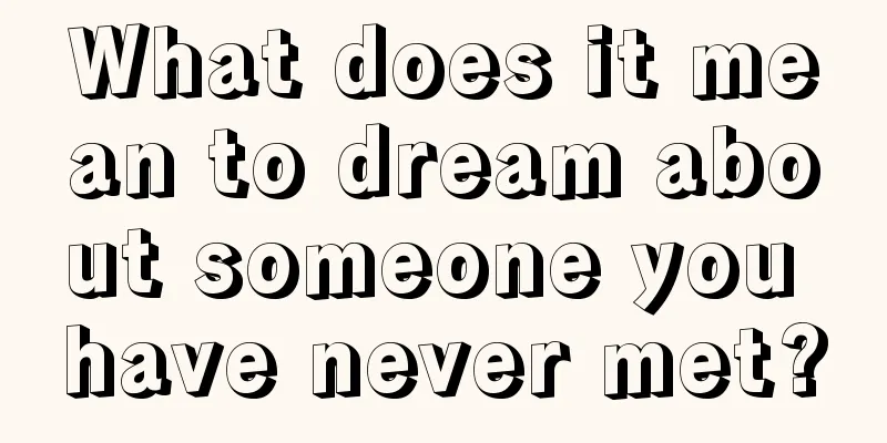 What does it mean to dream about someone you have never met?