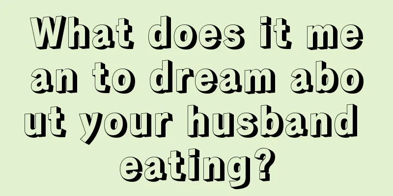 What does it mean to dream about your husband eating?