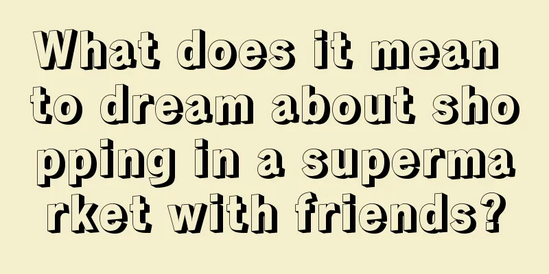 What does it mean to dream about shopping in a supermarket with friends?