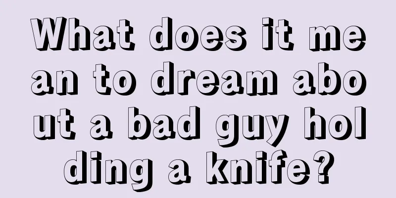 What does it mean to dream about a bad guy holding a knife?