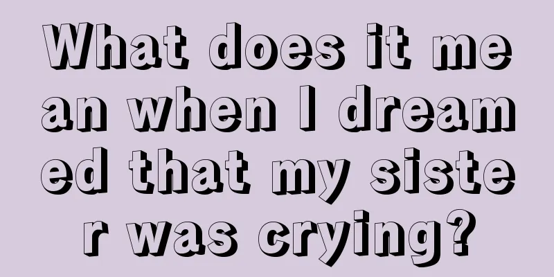 What does it mean when I dreamed that my sister was crying?