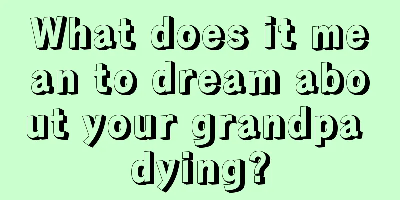 What does it mean to dream about your grandpa dying?