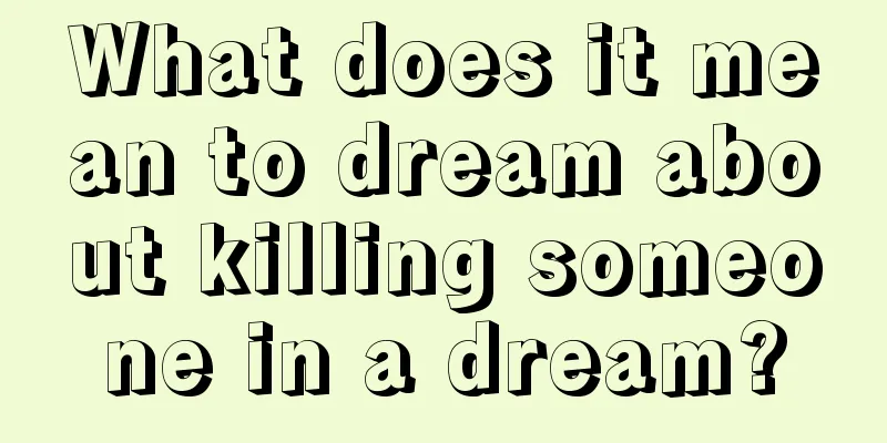 What does it mean to dream about killing someone in a dream?