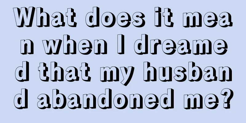 What does it mean when I dreamed that my husband abandoned me?