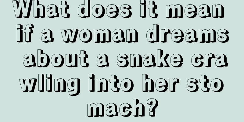 What does it mean if a woman dreams about a snake crawling into her stomach?