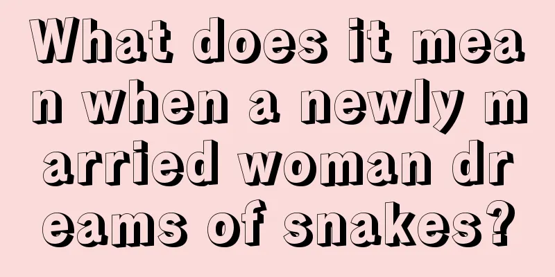 What does it mean when a newly married woman dreams of snakes?