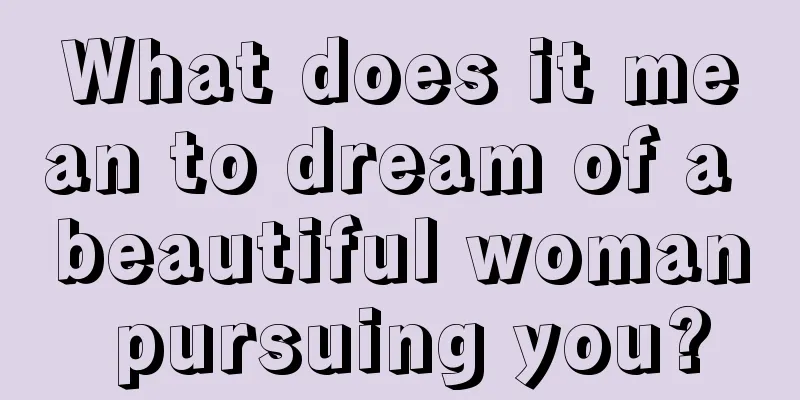 What does it mean to dream of a beautiful woman pursuing you?