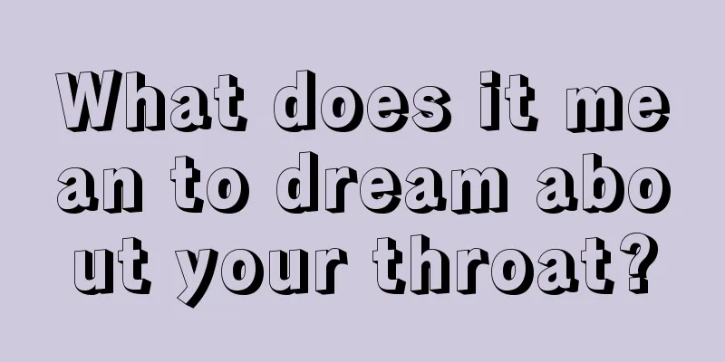 What does it mean to dream about your throat?