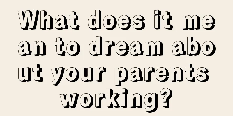 What does it mean to dream about your parents working?