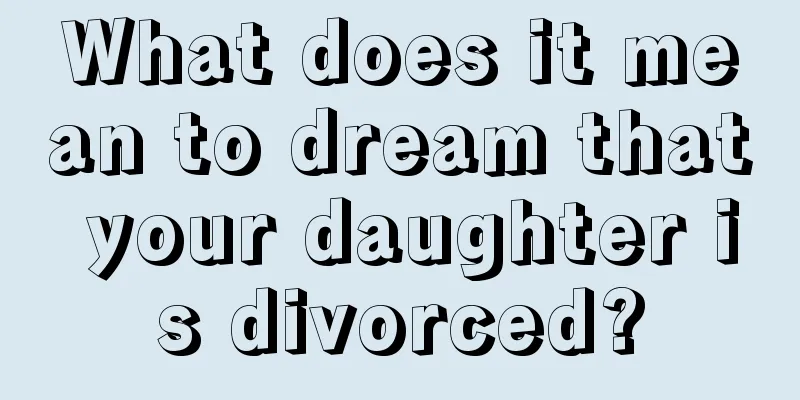 What does it mean to dream that your daughter is divorced?