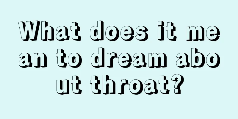 What does it mean to dream about throat?