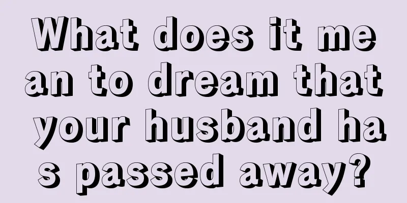 What does it mean to dream that your husband has passed away?