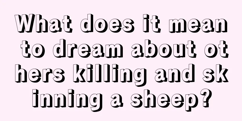 What does it mean to dream about others killing and skinning a sheep?