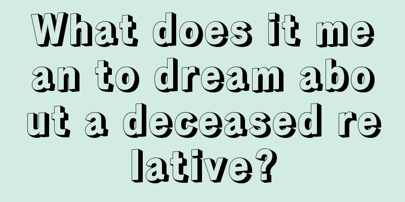 What does it mean to dream about a deceased relative?