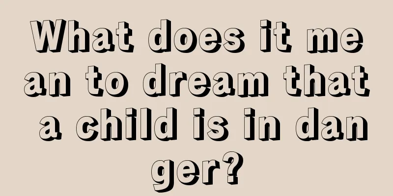 What does it mean to dream that a child is in danger?