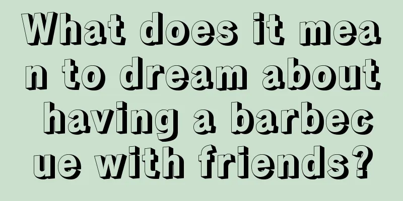 What does it mean to dream about having a barbecue with friends?