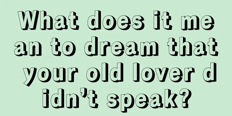 What does it mean to dream that your old lover didn’t speak?