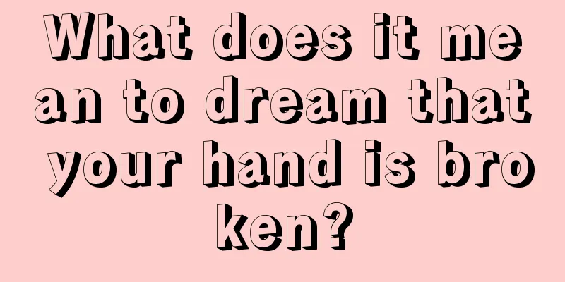 What does it mean to dream that your hand is broken?