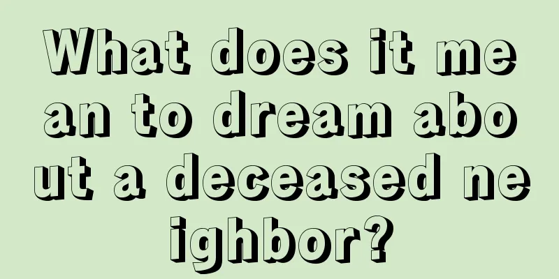 What does it mean to dream about a deceased neighbor?